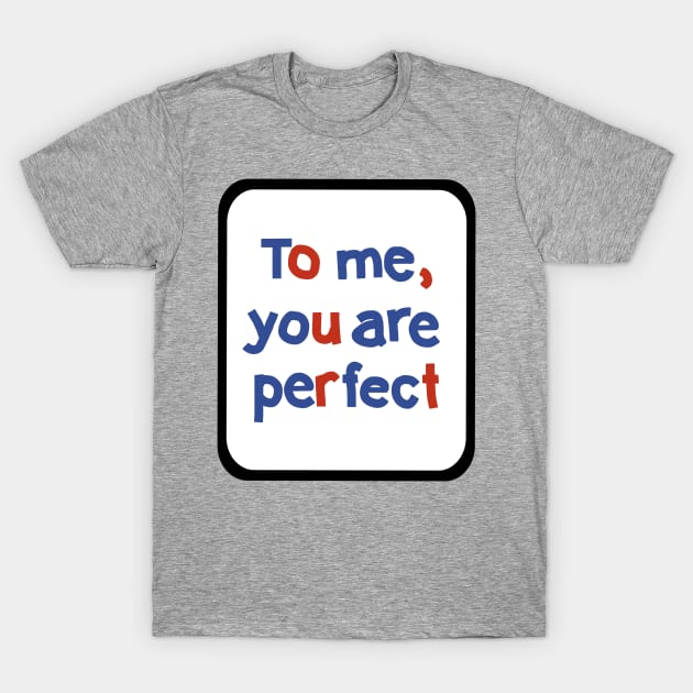 To Me You are Perfect Sign in Frame Typography T-Shirt by ellenhenryart